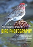 The Complete Guide to Bird Photography: Field Techniques for Birders and Nature Photographers