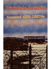 Parintele Arsenie - Acuzatul Zek-18376 - Un Sfant in lagarele comuniste (Editia: 2000)