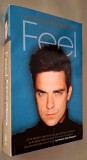 Feel: Robbie Williams by Chris Heath, 2005, Ebury Press, limba engleza, stare foarte buna *Rasfoieste, citeste!