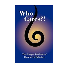 Who Cares?! the Unique Teaching of Ramesh S. Balsekar