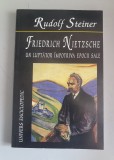 Rudolf Steiner - Friedrich Nietzsche , un luptator impotriva epocii sale