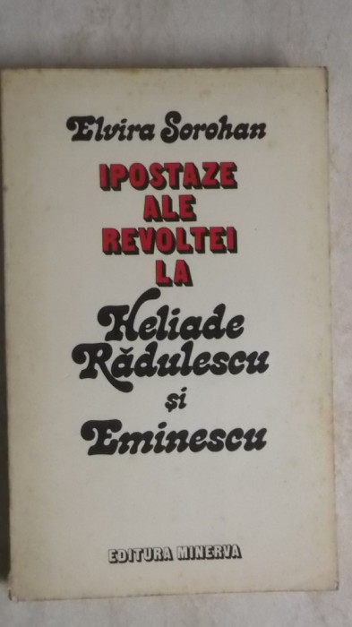 Elvira Sorohan - Ipostaze ale revoltei la Heliade Radulescu si Eminescu, 1982