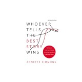 Whoever Tells the Best Story Wins: How to Use Your Own Stories to Communicate with Power and Impact