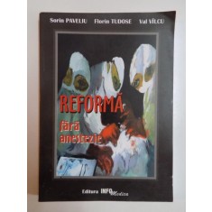 REFORMA FARA ANESTEZIE de SORIN PAVELIU , FLORIN TUDOSE , VAL VILCU , 2002