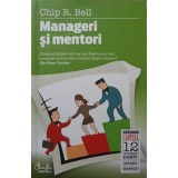 MANAGERI SI MENTORI. CREAREA PARTENERIATELOR EDUCATIONALE-CHIP R. BELL-238976