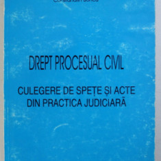 DREPT PROCESUAL CIVIL - CULEGERE DE SPETE SI ACTE DIN PRACTICA JUDICIARA de FLOREA MAGUREANU , BAZIL OGLINDA , CONST. BONCU , 1998