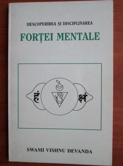 DESCOPERIREA SI DISCIPLINAREA FORTEI MENTALE - SWAMI VISHNU DEVANDA