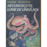 NECUNOSCUTA LUME DE LANGA NOI-MIHNEA MOISESCU-228719