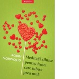 Meditatii zilnice pentru femei care iubesc prea mult - Robin Norwood, Carmen Stefania Neacsu