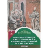 TEOLOGIE ŞI PEDAGOGIE . IDENTITATE SPECIFICĂ ŞI RESPONSABILITATE COMUNĂ &Icirc;N ACTUL EDUCAȚIEI - 2016 - Ion Vicovan (I78)