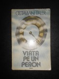 OCTAVIAN PALER - VIATA PE UN PERON