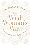 The Wild Woman&#039;s Way: Unlock Your Full Potential for Pleasure, Power, and Fulfillment
