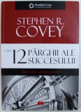 CELE 12 PARGHII ALE SUCCESULUI - CUM SA OBTII EXECELENTA PRIMARA de STEPHEN R. COVEY , 2017