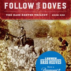 Follow the Angels, Follow the Doves: The Bass Reeves Trilogy, Book One