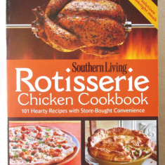 "ROTISSERIE Chicken Cookbook", Southern Living. 101 Retete culinare cu pui