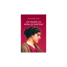Ce facem cu inima si mintea &ndash; Delia Steinberg Guzman