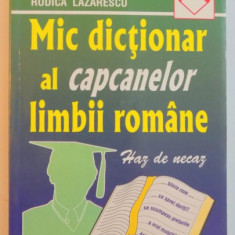 MIC DICTIONAR AL CAPCANELOR LIMBII ROMANE , HAZ DE NECAZ de RODICA LAZARESCU , 2000
