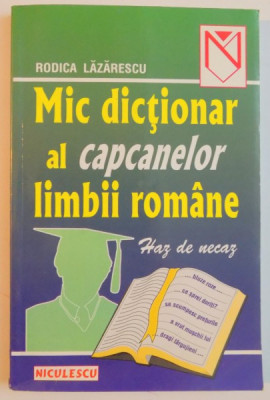 MIC DICTIONAR AL CAPCANELOR LIMBII ROMANE , HAZ DE NECAZ de RODICA LAZARESCU , 2000 foto