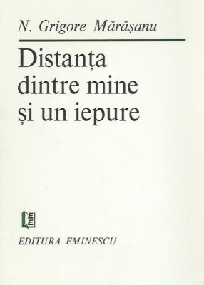 AMS* - MARASANU N. GRIGORE - DISTANTA DINTRE MINE SI UN IEPURE (CU AUTOGRAF) foto