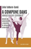A compune dans. Arhitecturizare corporala - Livia Tulbure-Guna
