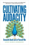 Cultivating Audacity: How to Dismantle Doubt and Take Bold Risks