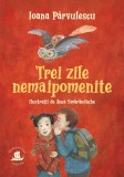 Cumpara ieftin Trei Zile Nemaipomenite, Ioana Parvulescu - Editura Humanitas