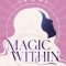 Magic Within: Womb-Centered Wisdom to Realize the Power of Your Sacred Feminine Self