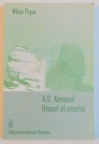A.D. XENOPOL FILOSOF AL ISTORIEI de MIHAI POPA , 2007, DEDICATIE , PREZINTA HALOURI DE APA
