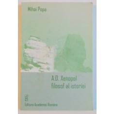 A.D. XENOPOL FILOSOF AL ISTORIEI de MIHAI POPA , 2007, DEDICATIE , PREZINTA HALOURI DE APA