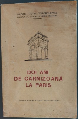 Maior OCTAV VOROBCHIEVICI (BREVETAT AL SCOALEI DE RAZBOI FRANCEZE): DOI ANI DE GARNIZOANA LA PARIS (TIPARUL SCOALEI MILITARE INFANTERIE - SIBIU, 1931) foto