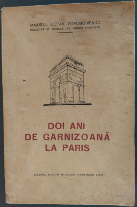 Maior OCTAV VOROBCHIEVICI (BREVETAT AL SCOALEI DE RAZBOI FRANCEZE): DOI ANI DE GARNIZOANA LA PARIS (TIPARUL SCOALEI MILITARE INFANTERIE - SIBIU, 1931)