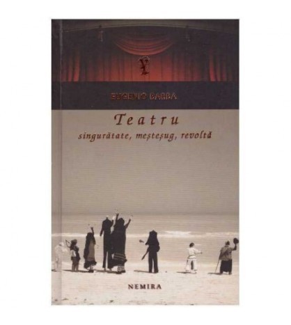 Eugenio Barba - Teatru - singuratate, mestesug, revolta - 125391