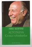 Altcineva - Cronica schimbarilor - Imre Kertesz, Ed. Humanitas, 2004