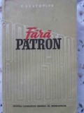 Fara Patron - T. Svatopluk, 1955, Romana, 582 Pagini, Roman Beletristica, Editura Consiliului Central al Sindicatelor