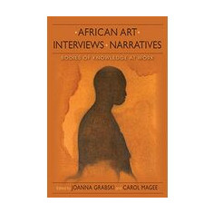 African Art Interviews Narratives Bodies Of Knowledge At Work