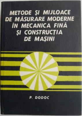 Metode si mijloace de masurare moderne in mecanica fina si constructia de masini &amp;ndash; P. Dodoc foto