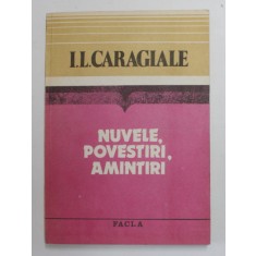 I.L. CARAGIALE - NUVELE , POVESTIRI , AMINTIRI , editie ingrijita de VIRGIL VINTILESCU , 1984