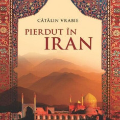 Pierdut în Iran. Jurnal de călătorie - Paperback brosat - Cătălin Vrabie - Neverland