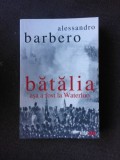 BATALIA. ASA A FOST LA WATERLOO - ALESSANDRO BARBERO