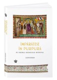 Imparatese in purpura pe tronul Bizantului Medieval &ndash; Judith Herrin - Carte de Istorie