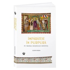 Imparatese in purpura pe tronul Bizantului Medieval &ndash; Judith Herrin