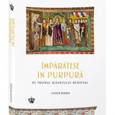 Imparatese in purpura pe tronul Bizantului Medieval – Judith Herrin
