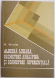Algebra liniara, geometrie analitica si geometrie diferentiala &ndash; M. Rosculet