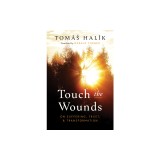 Touch the Wounds: On Suffering, Trust, and Transformation
