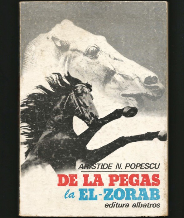 DE LA PEGAS LA EL-ZORAB - ARISTIDE N. POPESCU - EDITURA ALBATROS