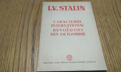 I. V. STALIN - Caracterul International al Revolutiei din Octombrie - Editura Partidului Muncitoresc Roman, 1951, 31 p. foto