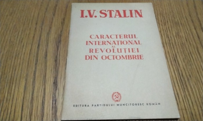 I. V. STALIN - Caracterul International al Revolutiei din Octombrie - Editura Partidului Muncitoresc Roman, 1951, 31 p.