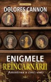 Enigmele reincarnarii. Amintirea a cinci vieti &ndash; Dolores Cannon - Carte Spiritualitate Ezoterism