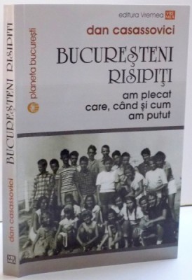 BUCURESTENI RISIPITI , AM PLECAT CARE , CAND SI CUM AM PUTUT de DAN CASASSOVICI, 2016 foto