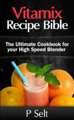 Vitamix Recipe Bible: The Ultimate Cookbook for Your High Speed Blender foto